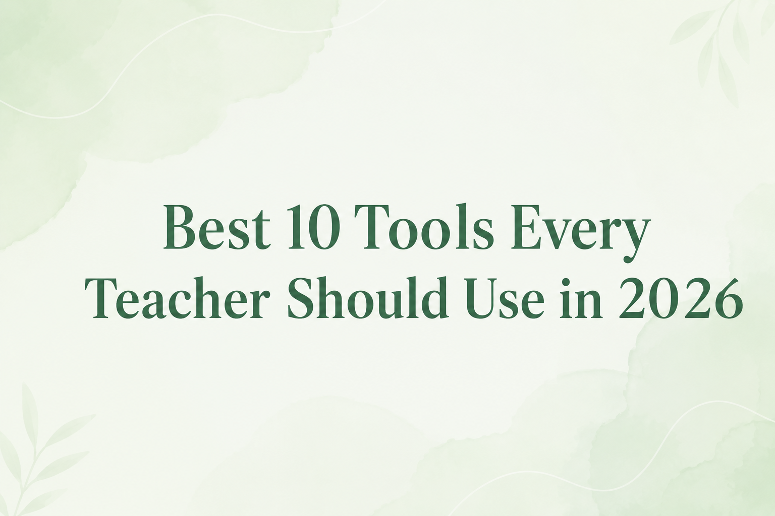 Best 10 Tools Every Teacher Should Use in 2026
