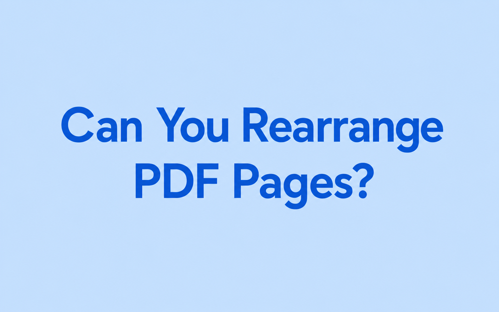 Can you rearrange PDF pages? A Simple Guide That Finally Makes It Easy 