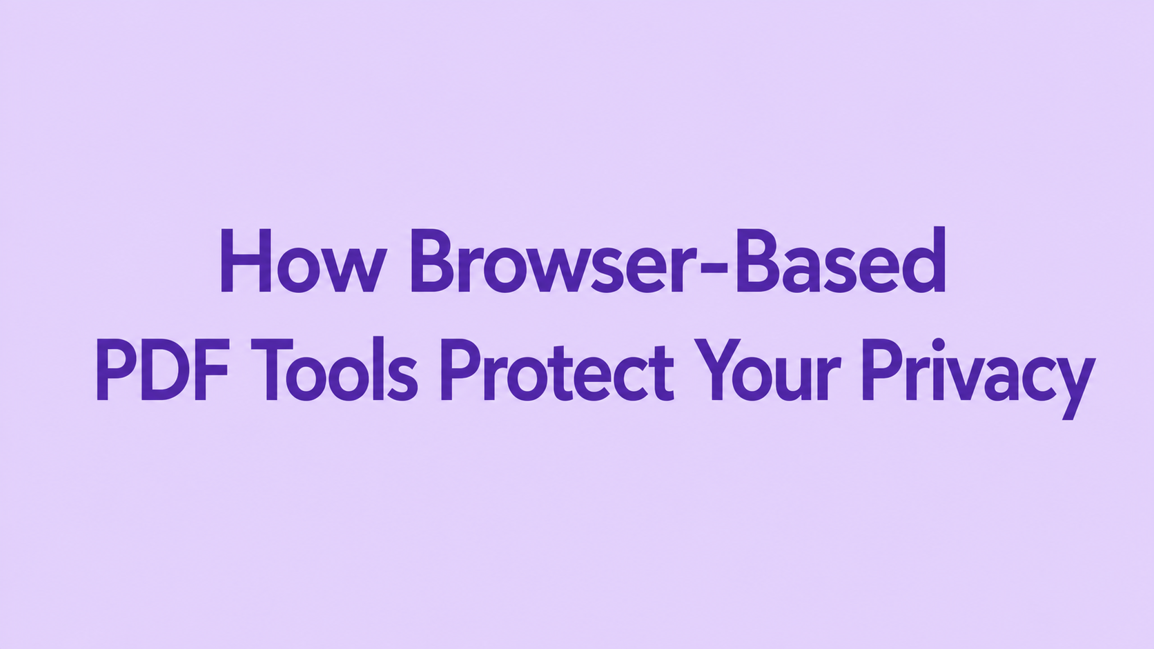 How Browser-Based PDF Tools Protect Your Privacy 