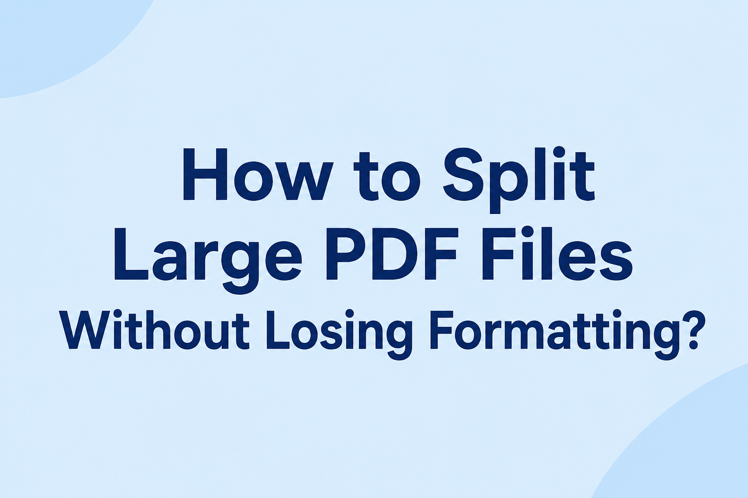 How to Split Large PDF Files Without Losing Formatting?